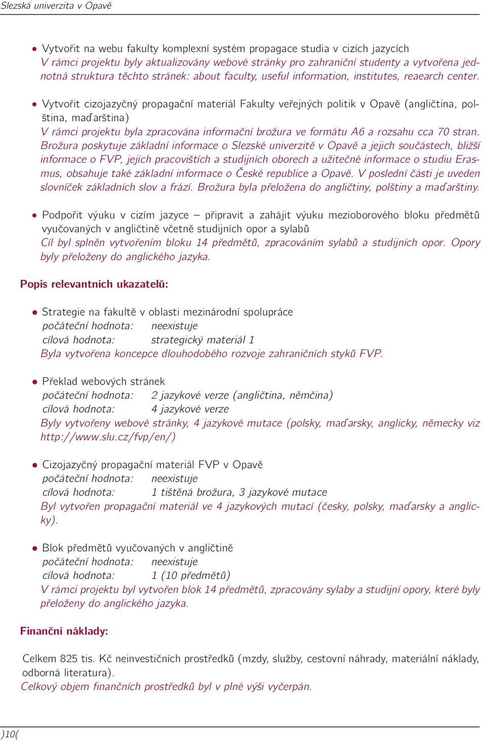 Vytvořit cizojazyčný propagační materiál Fakulty veřejných politik v Opavě (angličtina, polština, maďarština) V rámci projektu byla zpracována informační brožura ve formátu A6 a rozsahu cca 70 stran.