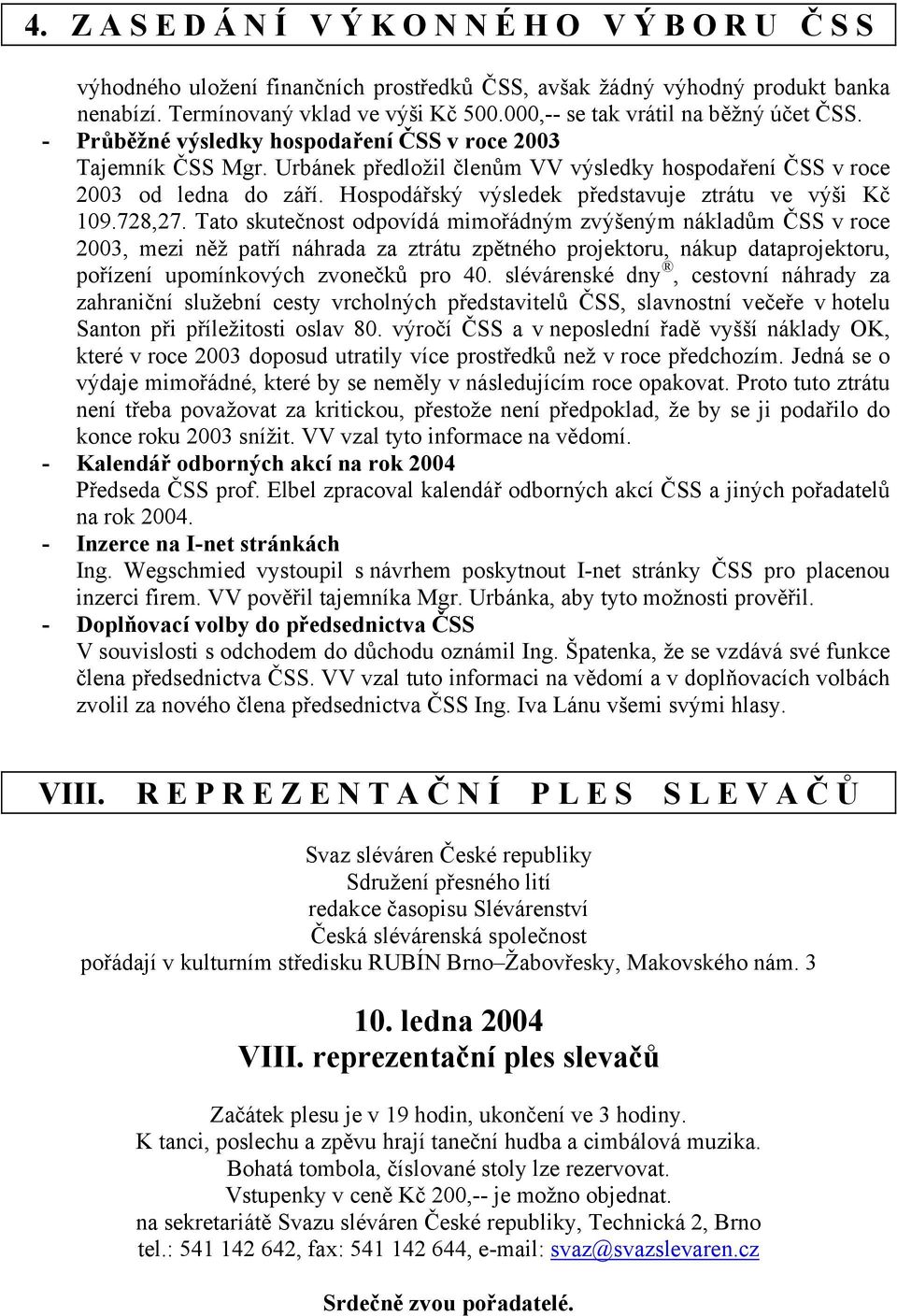 Hospodářský výsledek představuje ztrátu ve výši Kč 109.728,27.