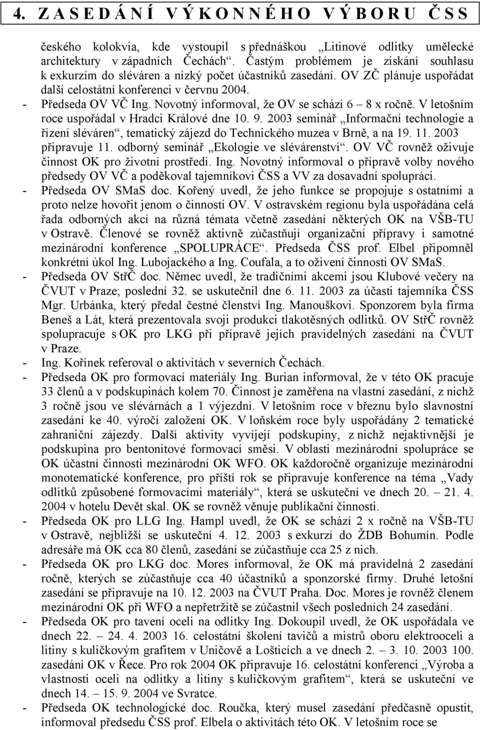 Novotný informoval, že OV se schází 6 8 x ročně. V letošním roce uspořádal v Hradci Králové dne 10. 9.