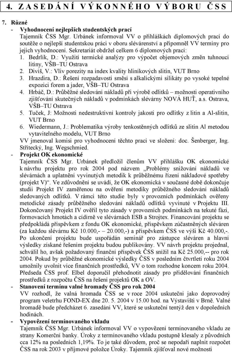 Sekretariát obdržel celkem 6 diplomových prací: 1. Bedrlík, D.: Využití termické analýzy pro výpočet objemových změn tuhnoucí litiny, VŠB TU Ostrava 2. Diviš, V.