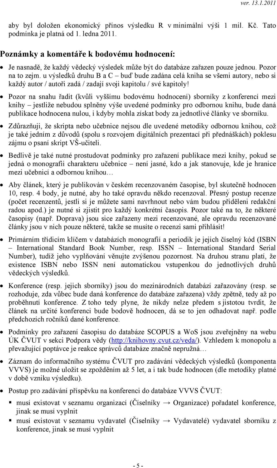 u výsledků druhu B a C buď bude zadána celá kniha se všemi autory, nebo si každý autor / autoři zadá / zadají svoji kapitolu / své kapitoly!