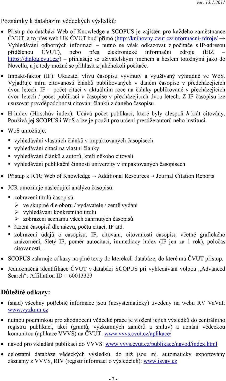 cz/) přihlašuje se uživatelským jménem a heslem totožnými jako do Novellu, a je tedy možné se přihlásit z jakéhokoli počítače.