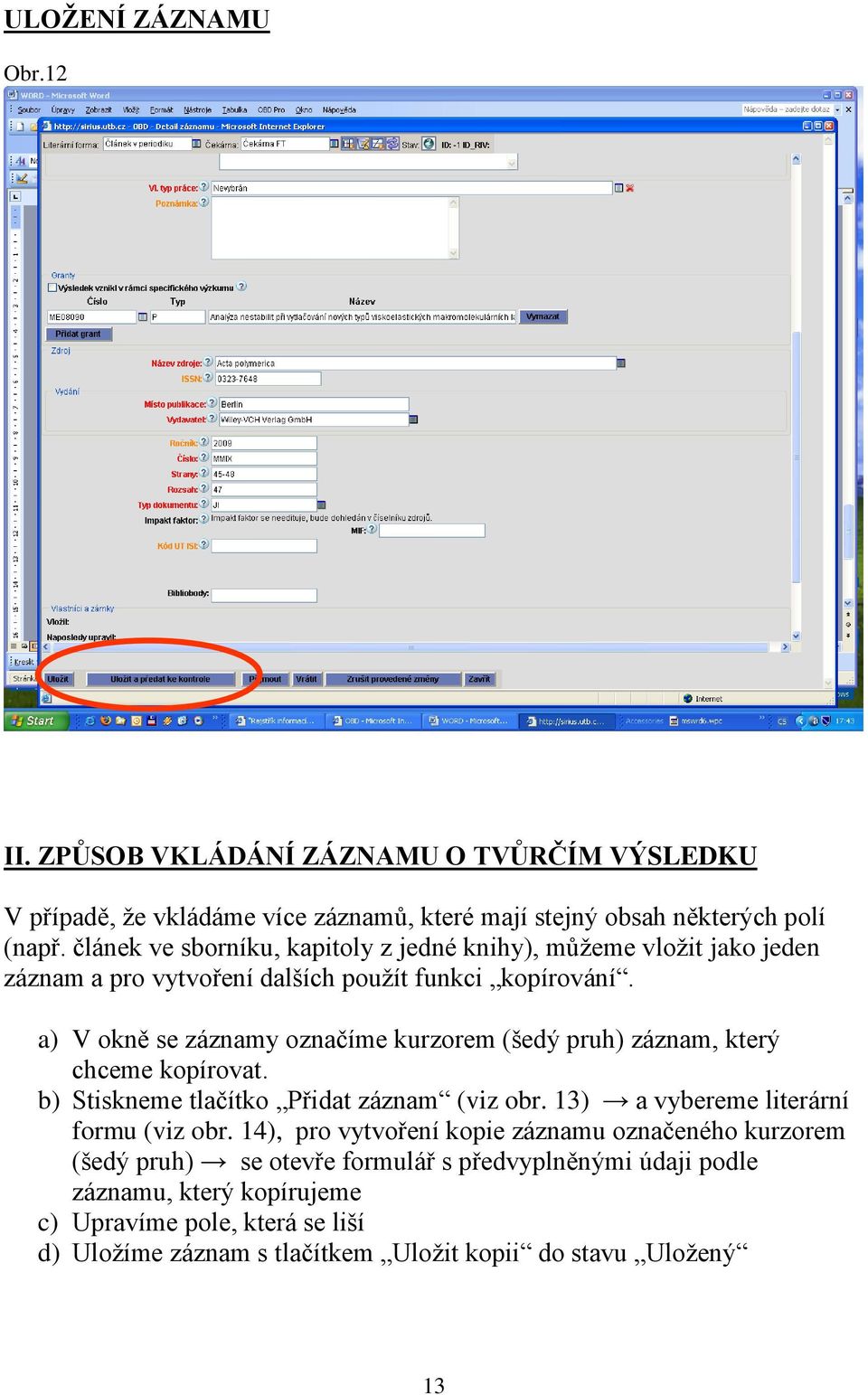 a) V okně se záznamy označíme kurzorem (šedý pruh) záznam, který chceme kopírovat. b) Stiskneme tlačítko Přidat záznam (viz obr. 13) a vybereme literární formu (viz obr.