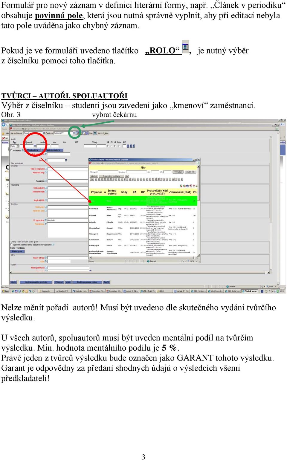 Pokud je ve formuláři uvedeno tlačítko ROLO z číselníku pomocí toho tlačítka., je nutný výběr TVŮRCI AUTOŘI, SPOLUAUTOŘI Výběr z číselníku studenti jsou zavedeni jako kmenoví zaměstnanci.