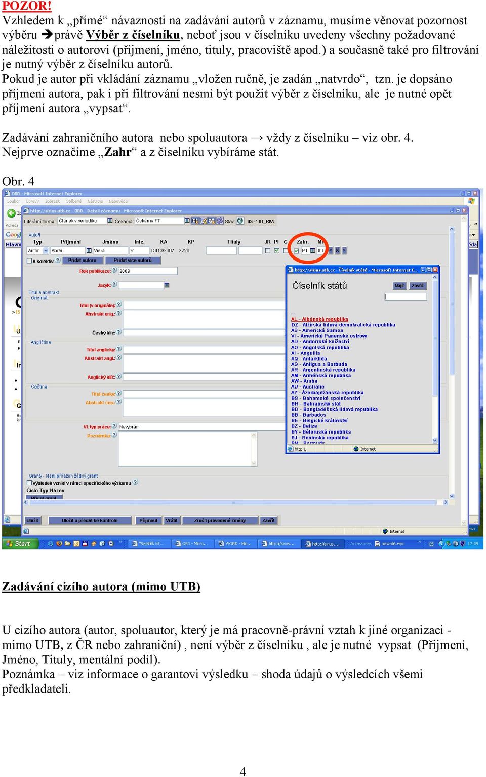 jméno, tituly, pracoviště apod.) a současně také pro filtrování je nutný výběr z číselníku autorů. Pokud je autor při vkládání záznamu vložen ručně, je zadán natvrdo, tzn.
