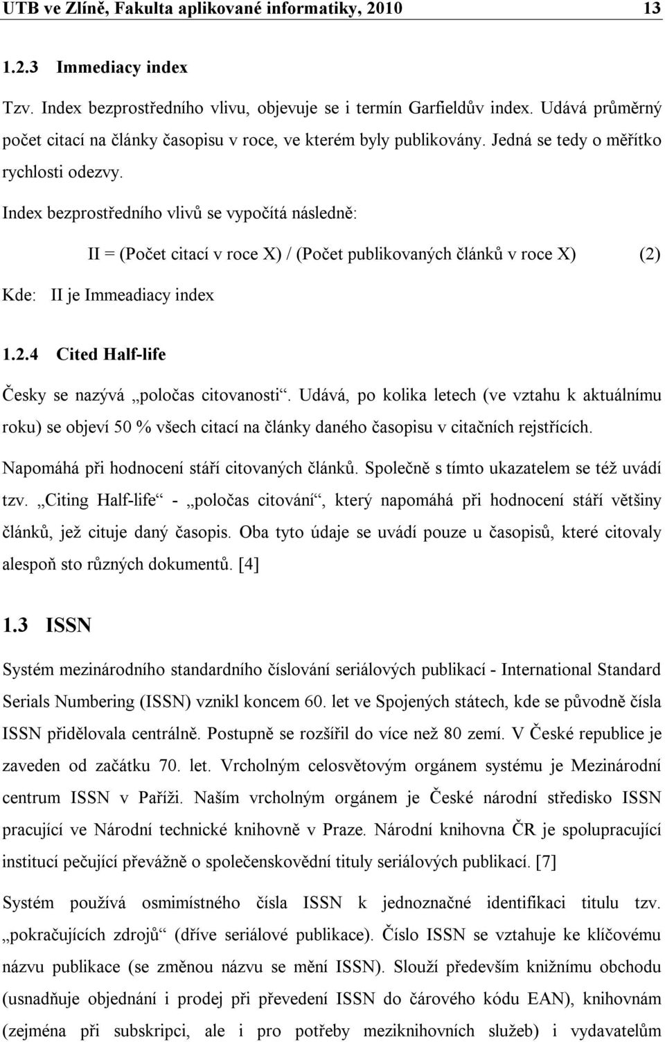 Index bezprostředního vlivů se vypočítá následně: II = (Počet citací v roce X) / (Počet publikovaných článků v roce X) (2) Kde: II je Immeadiacy index 1.2.4 Cited Half-life Česky se nazývá poločas citovanosti.