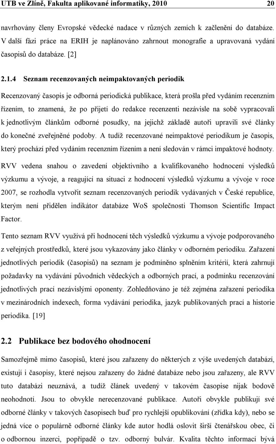 4 Seznam recenzovaných neimpaktovaných periodik Recenzovaný časopis je odborná periodická publikace, která prošla před vydáním recenzním řízením, to znamená, že po přijetí do redakce recenzenti