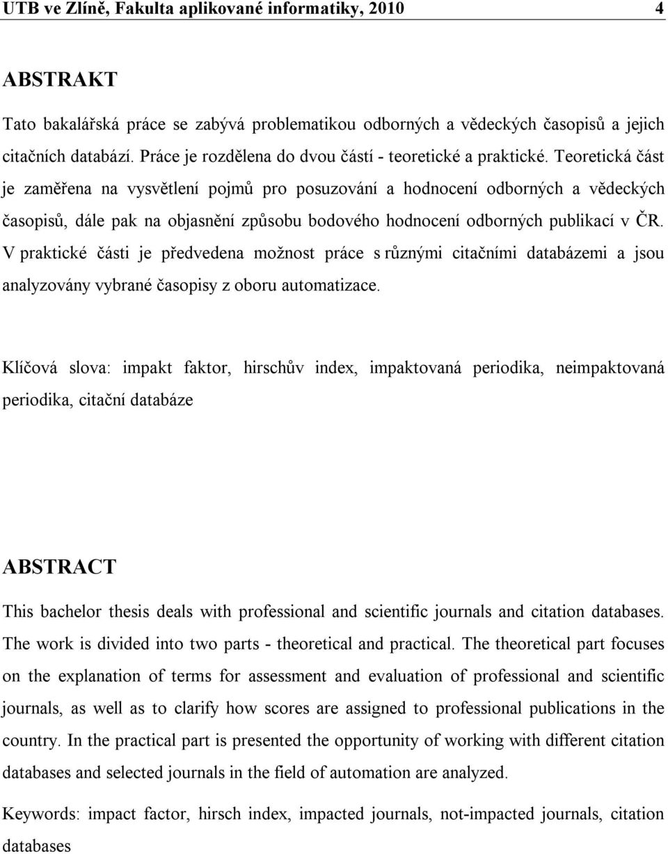 Teoretická část je zaměřena na vysvětlení pojmů pro posuzování a hodnocení odborných a vědeckých časopisů, dále pak na objasnění způsobu bodového hodnocení odborných publikací v ČR.