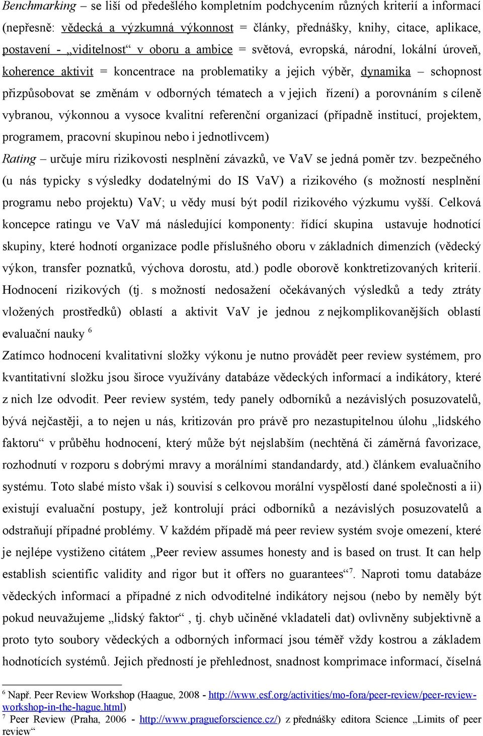 řízení) a porovnáním s cíleně vybranou, výkonnou a vysoce kvalitní referenční organizací (případně institucí, projektem, programem, pracovní skupinou nebo i jednotlivcem) Rating určuje míru