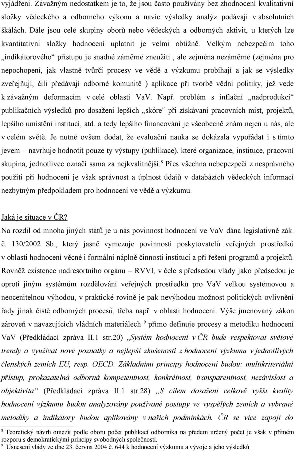 Velkým nebezpečím toho indikátorového přístupu je snadné záměrné zneužití, ale zejména nezáměrné (zejména pro nepochopení, jak vlastně tvůrčí procesy ve vědě a výzkumu probíhají a jak se výsledky