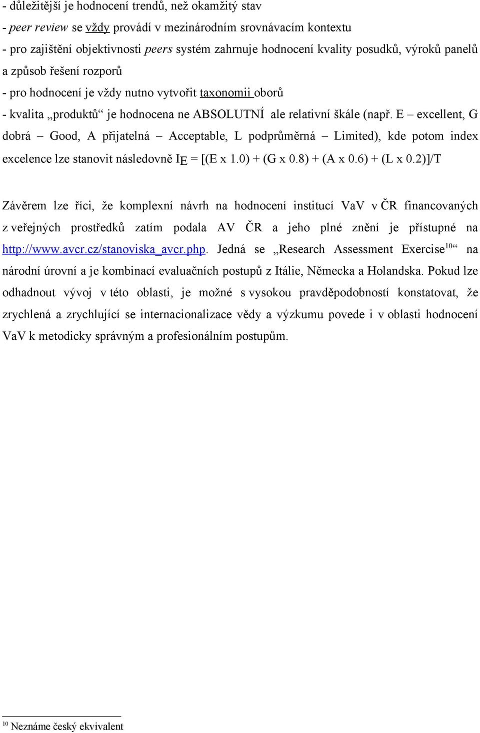 E excellent, G dobrá Good, A přijatelná Acceptable, L podprůměrná Limited), kde potom index excelence lze stanovit následovně IE = [(E x 1.0) + (G x 0.8) + (A x 0.6) + (L x 0.