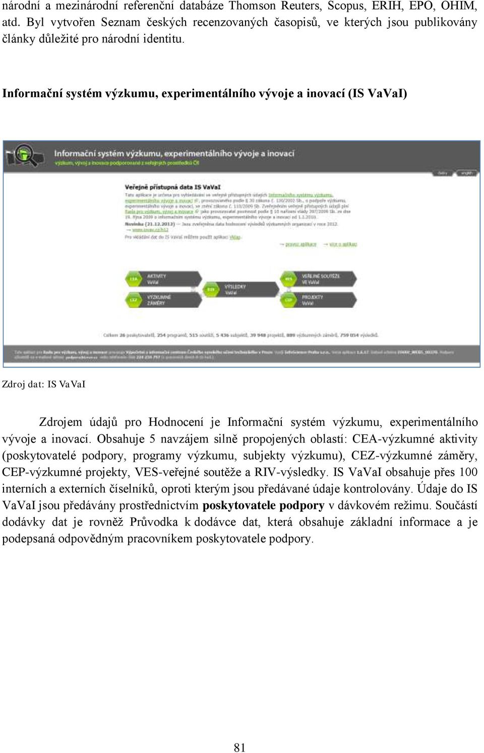 Informační systém výzkumu, experimentálního vývoje a inovací (IS VaVaI) Zdroj dat: IS VaVaI Zdrojem údajů pro Hodnocení je Informační systém výzkumu, experimentálního vývoje a inovací.
