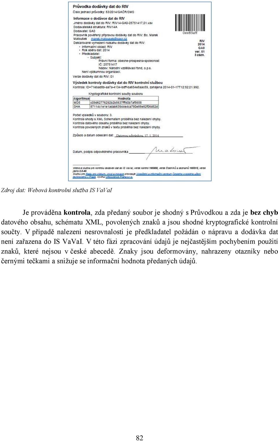V případě nalezení nesrovnalosti je předkladatel požádán o nápravu a dodávka dat není zařazena do IS VaVaI.