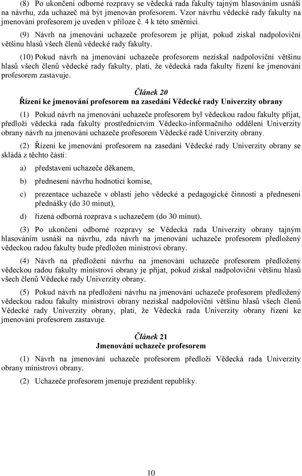 (9) Návrh na jmenování uchazeče profesorem je přijat, pokud získal nadpoloviční většinu hlasů všech členů vědecké rady fakulty.