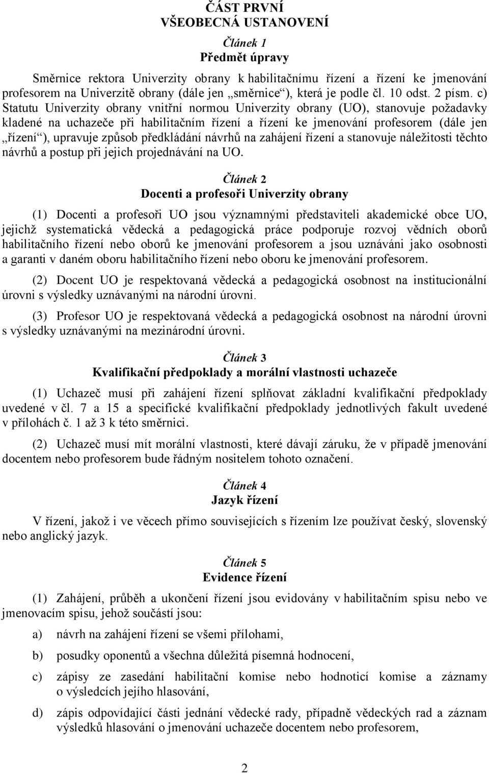 c) Statutu Univerzity obrany vnitřní normou Univerzity obrany (UO), stanovuje požadavky kladené na uchazeče při habilitačním řízení a řízení ke jmenování profesorem (dále jen řízení ), upravuje