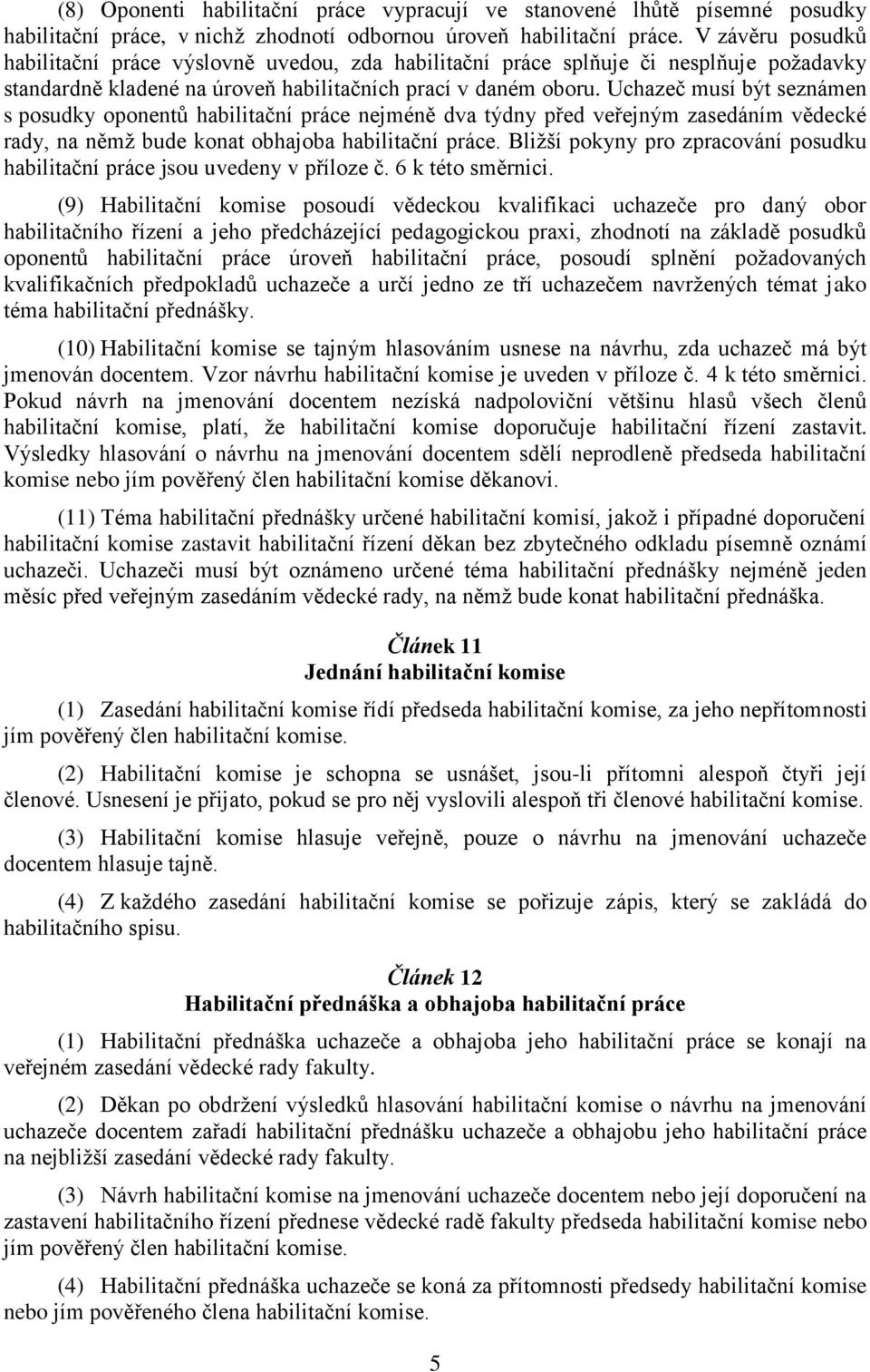 Uchazeč musí být seznámen s posudky oponentů habilitační práce nejméně dva týdny před veřejným zasedáním vědecké rady, na němž bude konat obhajoba habilitační práce.