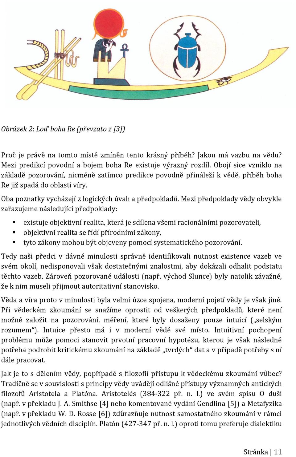 Mezi předpoklady vědy obvykle zařazujeme následující předpoklady: existuje objektivní realita, která je sdílena všemi racionálními pozorovateli, objektivní realita se řídí přírodními zákony, tyto