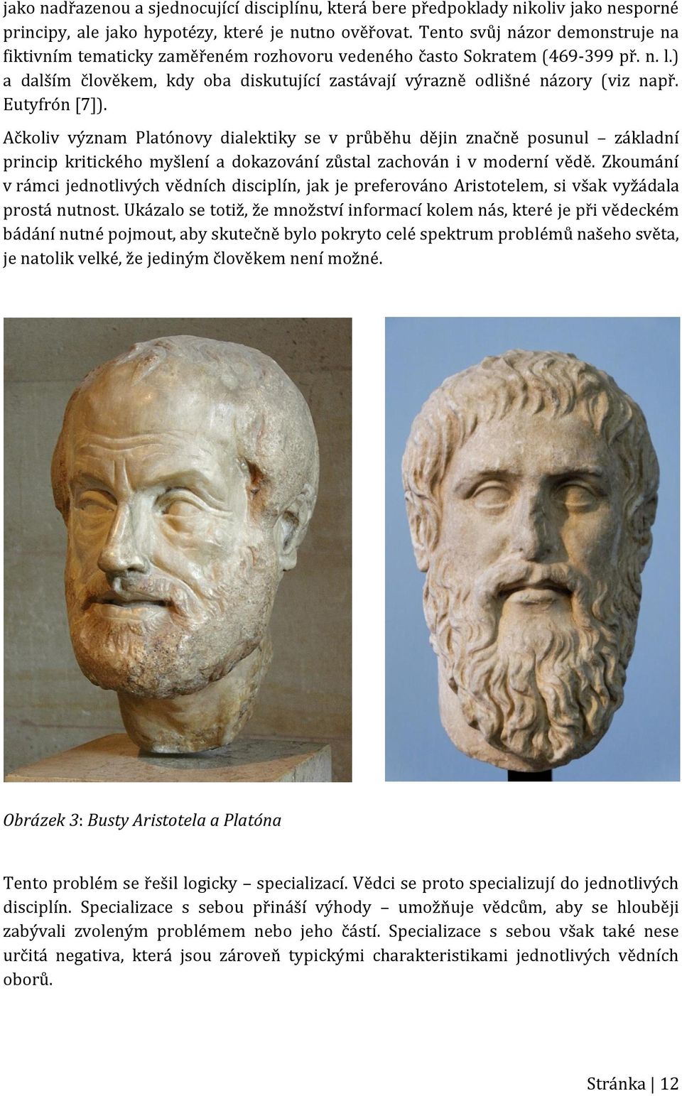 Eutyfrón [7]). Ačkoliv význam Platónovy dialektiky se v průběhu dějin značně posunul základní princip kritického myšlení a dokazování zůstal zachován i v moderní vědě.