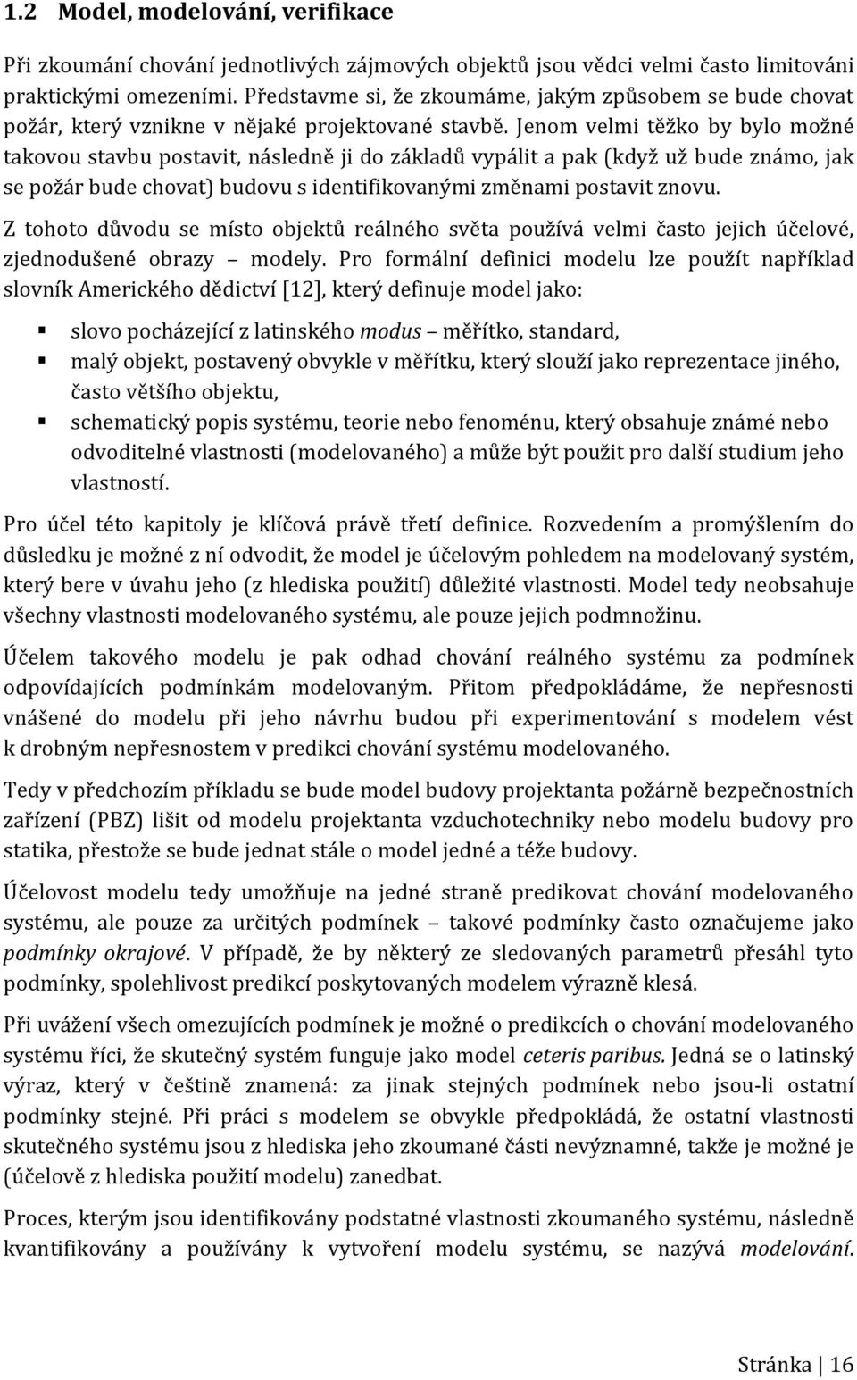 Jenom velmi těžko by bylo možné takovou stavbu postavit, následně ji do základů vypálit a pak (když už bude známo, jak se požár bude chovat) budovu s identifikovanými změnami postavit znovu.