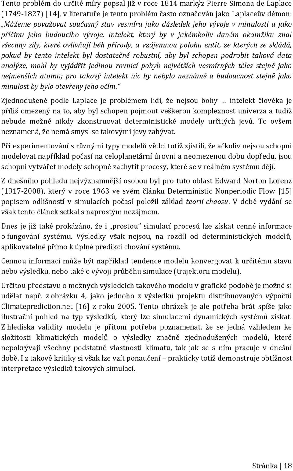 Intelekt, který by v jakémkoliv daném okamžiku znal všechny síly, které ovlivňují běh přírody, a vzájemnou polohu entit, ze kterých se skládá, pokud by tento intelekt byl dostatečně robustní, aby byl