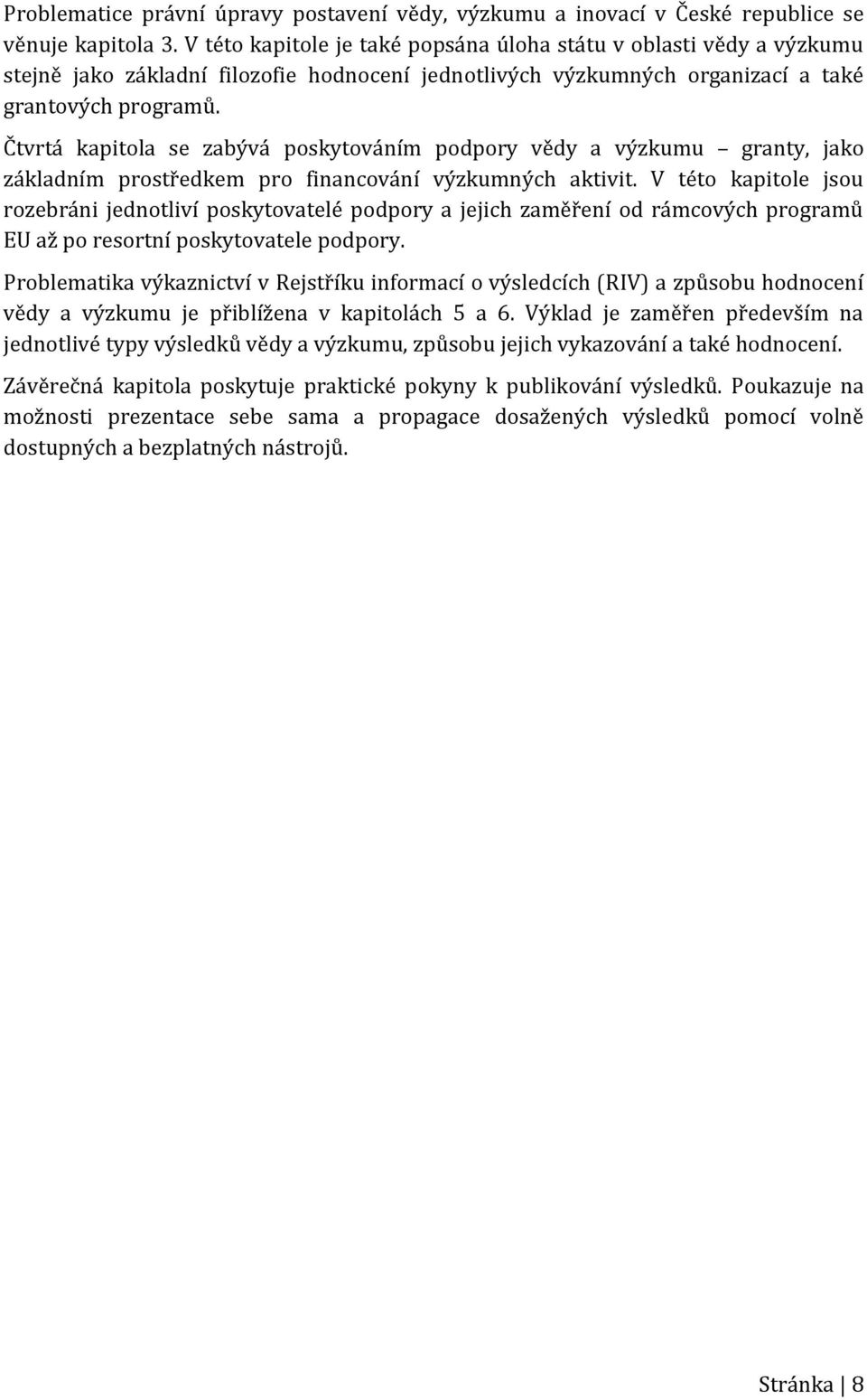 Čtvrtá kapitola se zabývá poskytováním podpory vědy a výzkumu granty, jako základním prostředkem pro financování výzkumných aktivit.