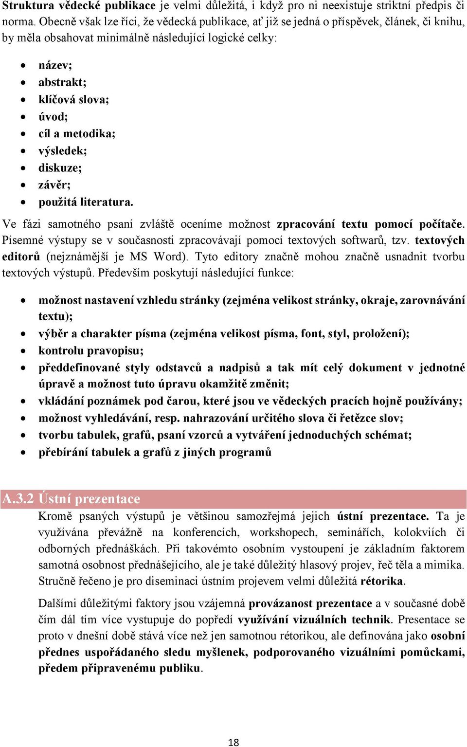 výsledek; diskuze; závěr; použitá literatura. Ve fázi samotného psaní zvláště oceníme možnost zpracování textu pomocí počítače.