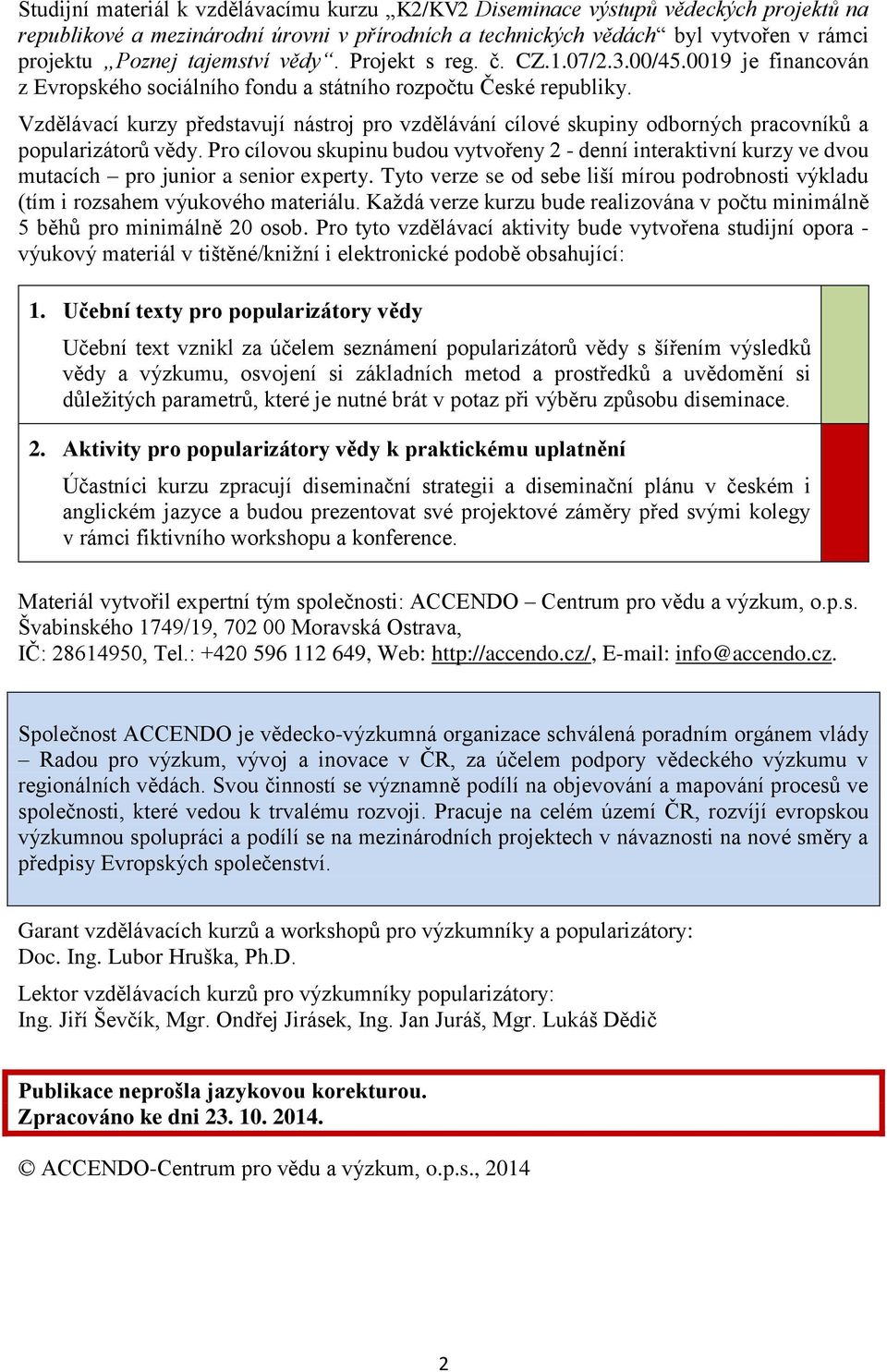 Vzdělávací kurzy představují nástroj pro vzdělávání cílové skupiny odborných pracovníků a popularizátorů vědy.