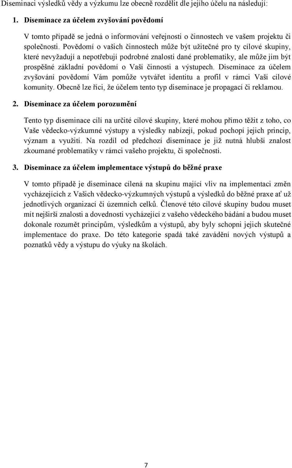 Povědomí o vašich činnostech může být užitečné pro ty cílové skupiny, které nevyžadují a nepotřebují podrobné znalosti dané problematiky, ale může jim být prospěšné základní povědomí o Vaší činnosti