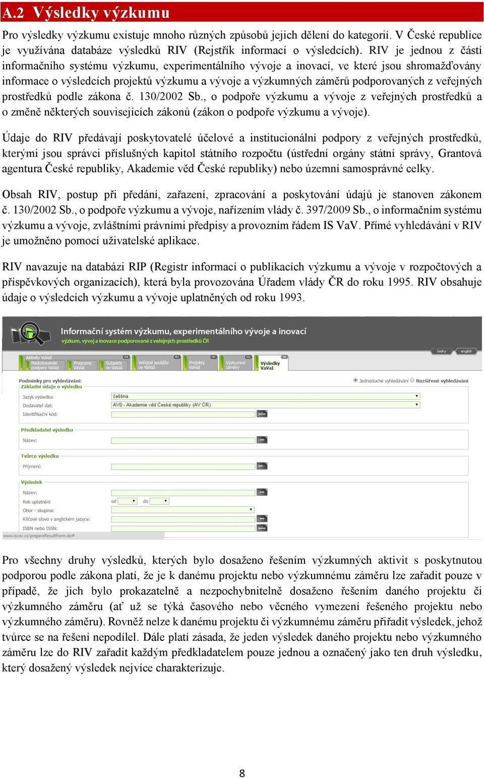 veřejných prostředků podle zákona č. 130/2002 Sb., o podpoře výzkumu a vývoje z veřejných prostředků a o změně některých souvisejících zákonů (zákon o podpoře výzkumu a vývoje).