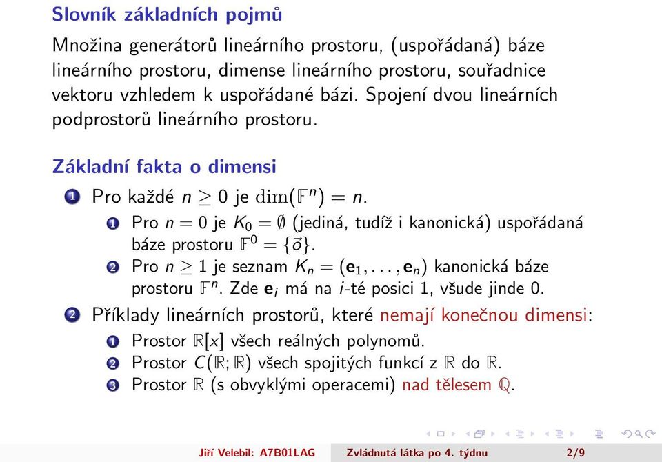 Pro n = 0 je K 0 = (jediná, tudíž i kanonická) uspořádaná báze prostoru F 0 = { o}. Pro n je seznam K n = (e,..., e n ) kanonická báze prostoru F n.