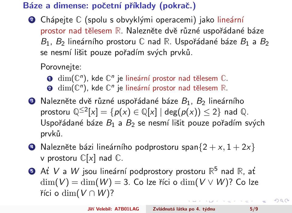 Nalezněte dvě různé uspořádané báze B, B lineárního prostoru Q [x] = {p(x) Q[x] deg(p(x)) } nad Q. Uspořádané báze B a B se nesmí lišit pouze pořadím svých prvků.