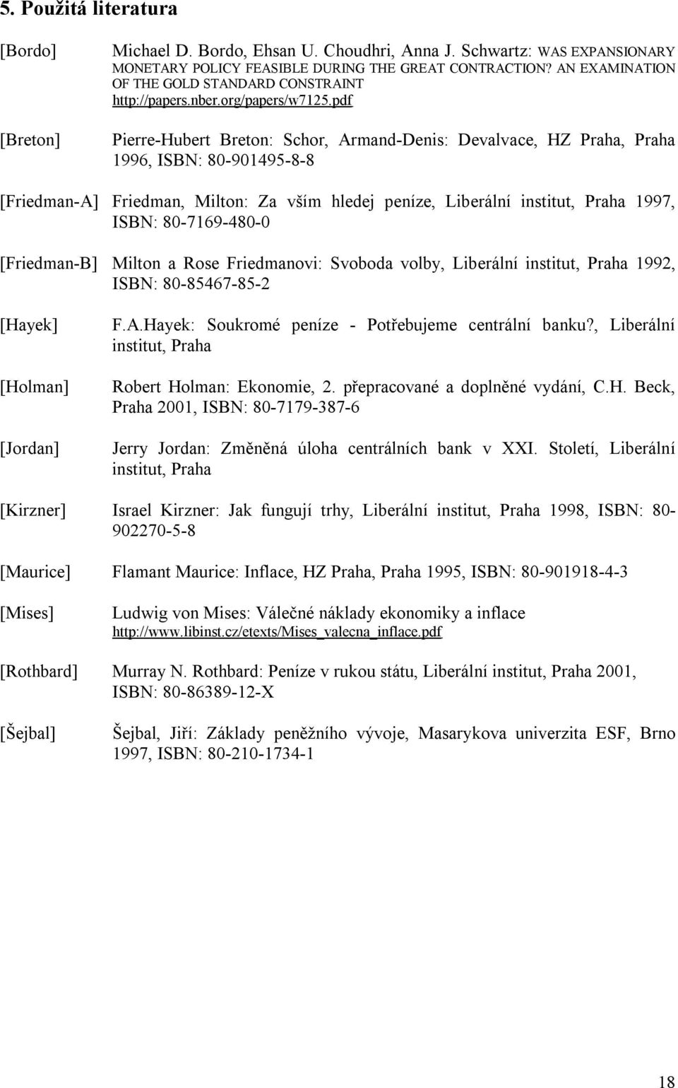 pdf Pierre-Hubert Breton: Schor, Armand-Denis: Devalvace, HZ Praha, Praha 1996, ISBN: 80-901495-8-8 [Friedman-A] Friedman, Milton: Za vším hledej peníze, Liberální institut, Praha 1997, ISBN: