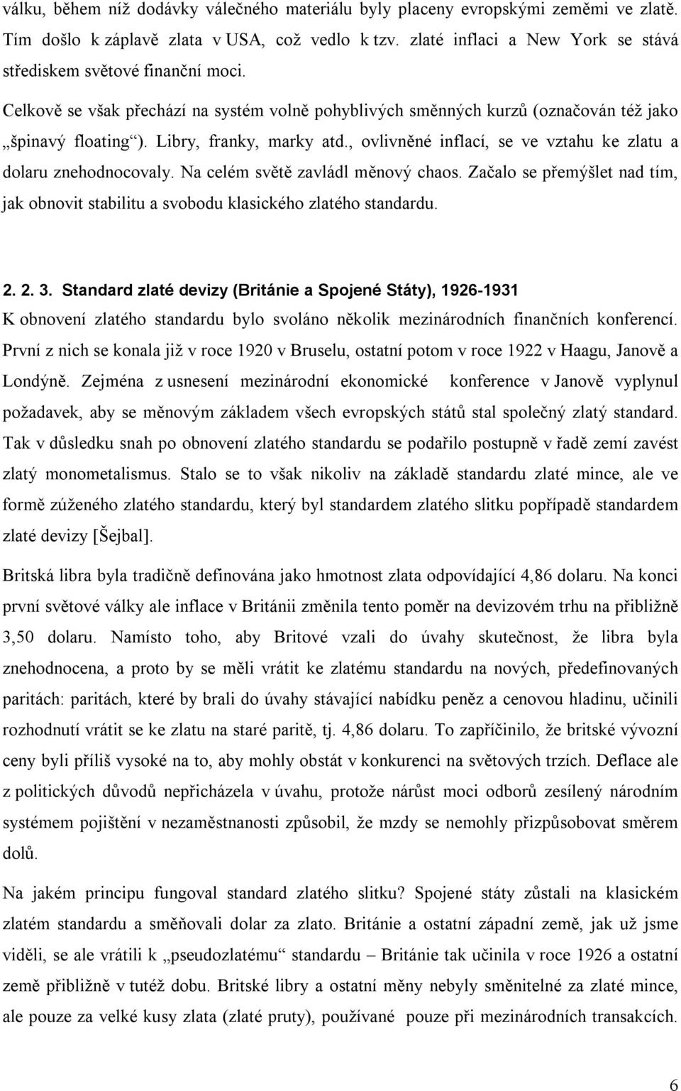 Libry, franky, marky atd., ovlivněné inflací, se ve vztahu ke zlatu a dolaru znehodnocovaly. Na celém světě zavládl měnový chaos.