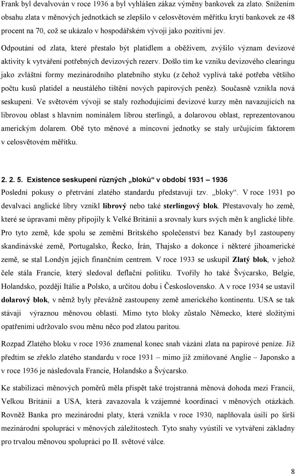 Odpoutání od zlata, které přestalo být platidlem a oběživem, zvýšilo význam devizové aktivity k vytváření potřebných devizových rezerv.