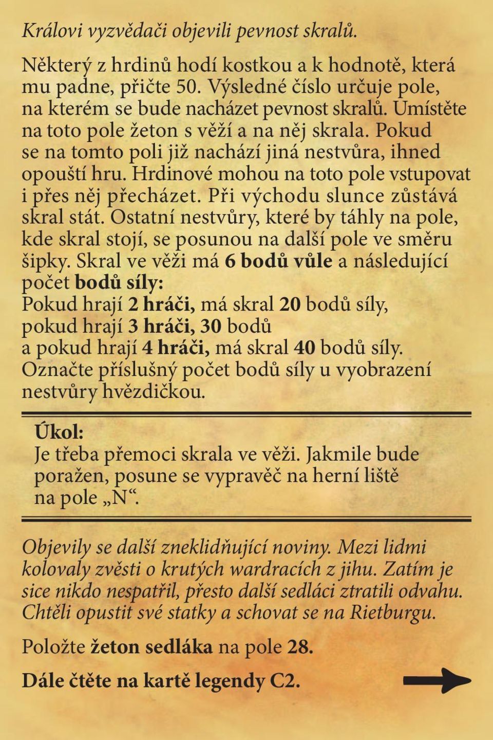 Při východu slunce zůstává skral stát. Ostatní nestvůry, které by táhly na pole, kde skral stojí, se posunou na další pole ve směru šipky.