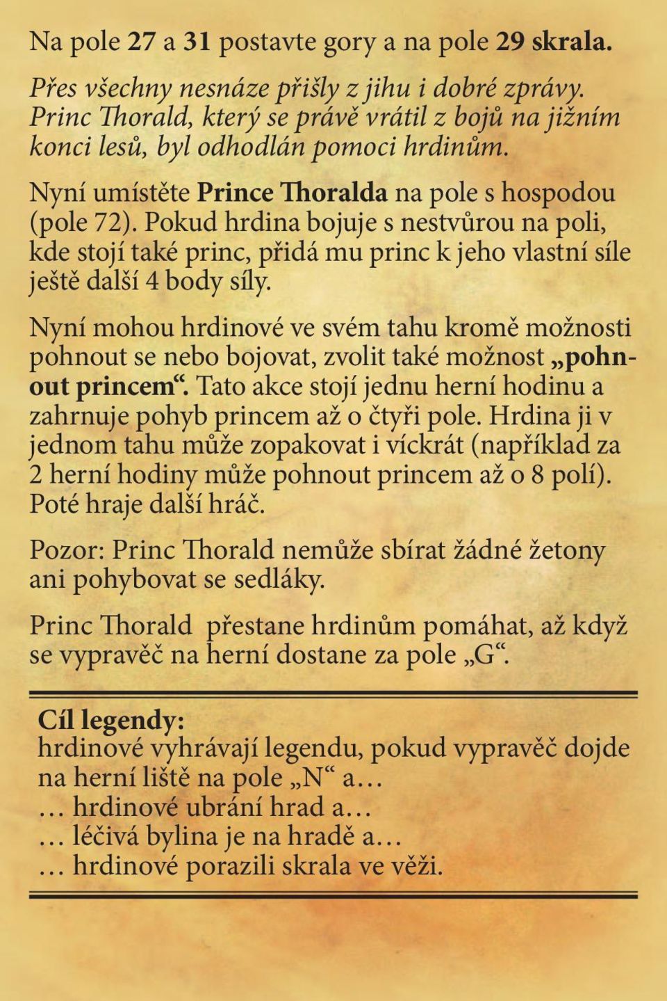 Nyní mohou hrdinové ve svém tahu kromě možnosti pohnout se nebo bojovat, zvolit také možnost pohnout princem. Tato akce stojí jednu herní hodinu a zahrnuje pohyb princem až o čtyři pole.