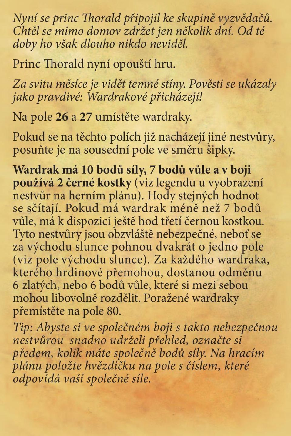 Pokud se na těchto polích již nacházejí jiné nestvůry, posuňte je na sousední pole ve směru šipky.