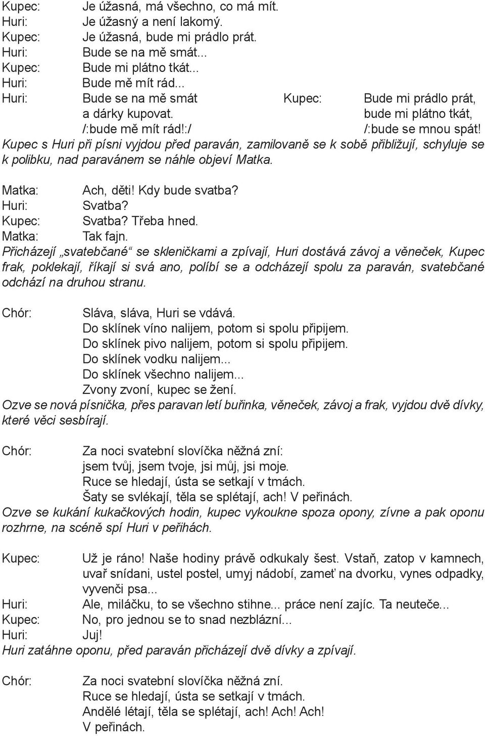 Kupec s Huri pøi písni vyjdou pøed paraván, zamilovanì se k sobì pøibližují, schyluje se k polibku, nad paravánem se náhle objeví Matka. Ach, dìti! Kdy bude svatba? Svatba? Svatba? Tøeba hned.