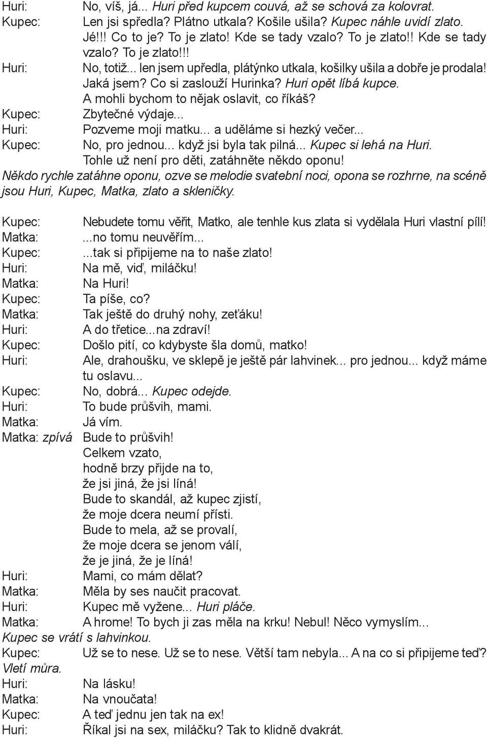 .. Pozveme moji matku... a udìláme si hezký veèer... No, pro jednou... když jsi byla tak pilná... Kupec si lehá na Huri. Tohle už není pro dìti, zatáhnìte nìkdo oponu!