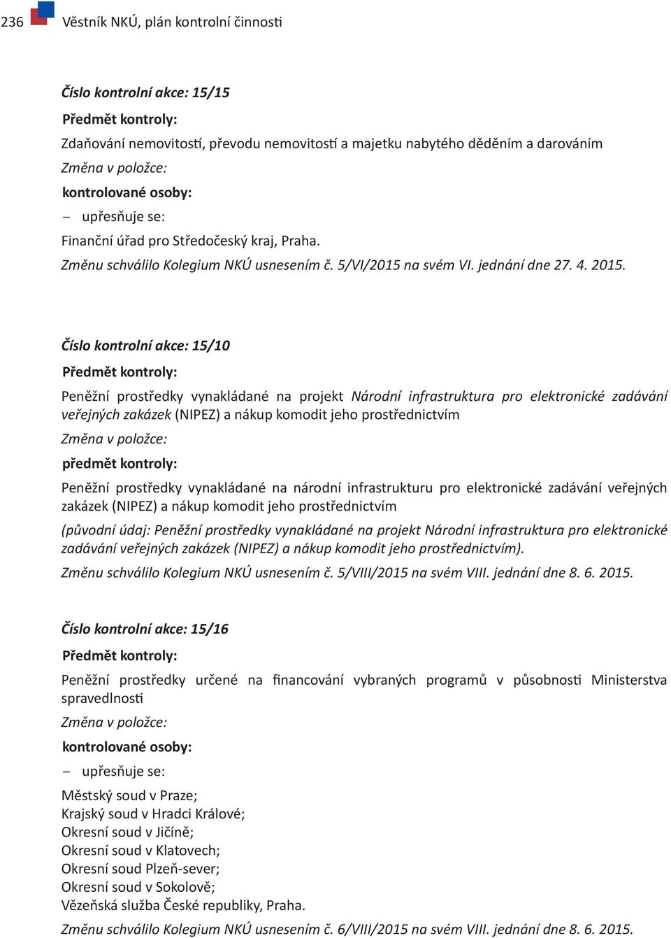 Číslo kontrolní akce: 15/10 Předmět kontroly: Peněžní prostředky vynakládané na projekt Národní infrastruktura pro elektronické zadávání veřejných zakázek (NIPEZ) a nákup komodit jeho prostřednictvím