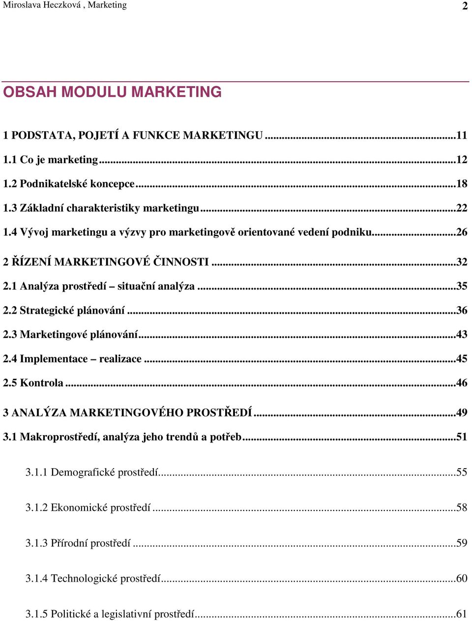 1 Analýza prostedí situaní analýza...35 2.2 Strategické plánování...36 2.3 Marketingové plánování...43 2.4 Implementace realizace...45 2.5 Kontrola.