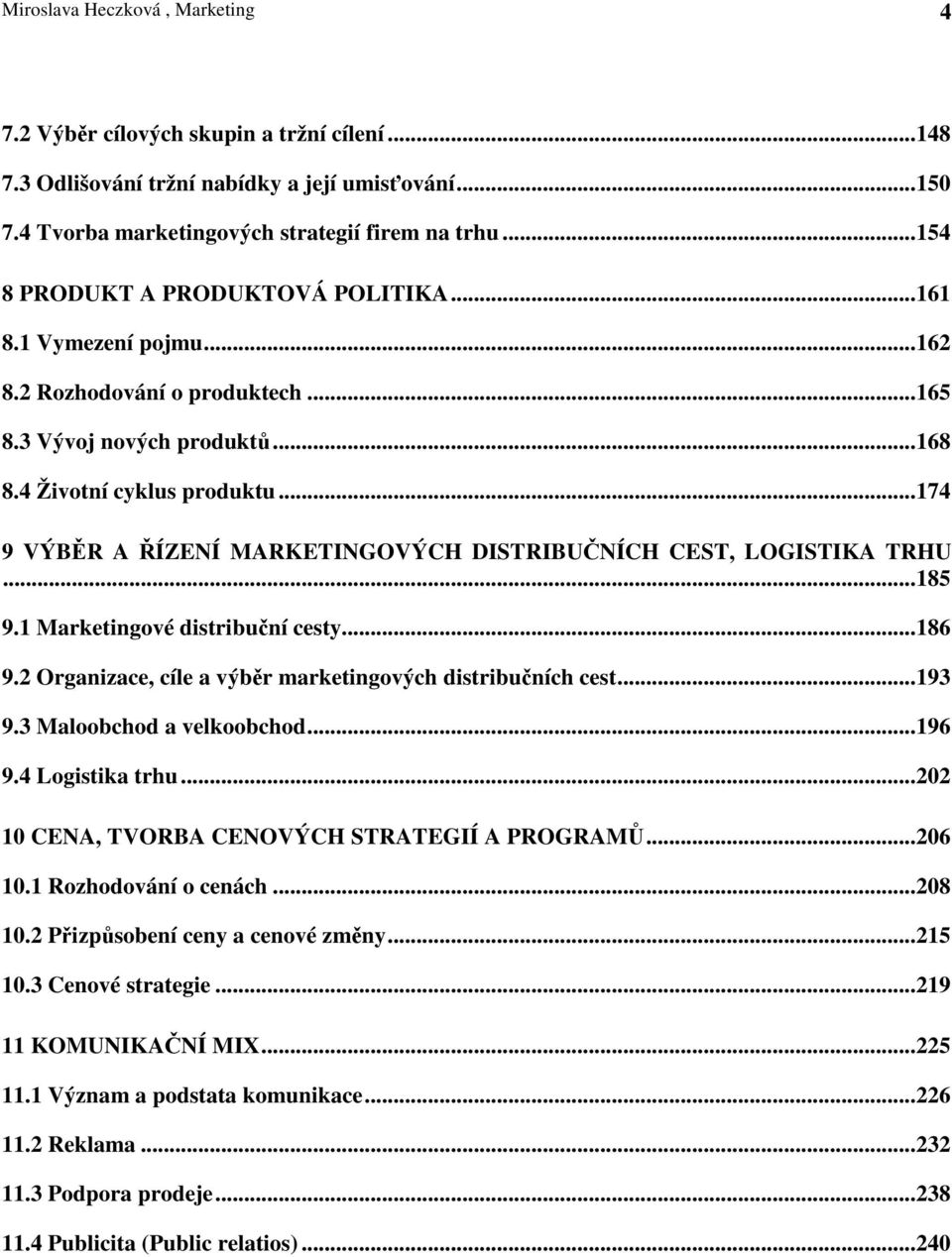 ..174 9 VÝB R A ÍZENÍ MARKETINGOVÝCH DISTRIBUNÍCH CEST, LOGISTIKA TRHU...185 9.1 Marketingové distribuní cesty...186 9.2 Organizace, cíle a výbr marketingových distribuních cest...193 9.