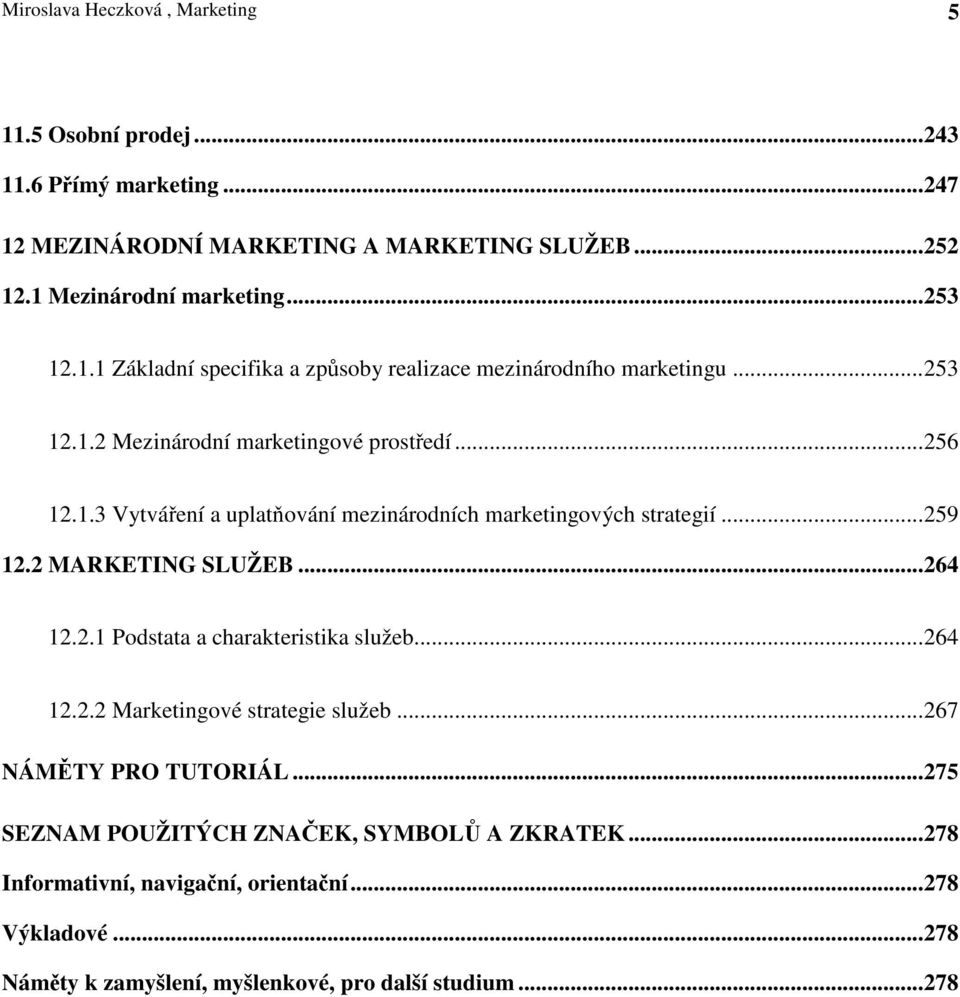 ..259 12.2 MARKETING SLUŽEB...264 12.2.1 Podstata a charakteristika služeb...264 12.2.2 Marketingové strategie služeb...267 NÁM TY PRO TUTORIÁL.