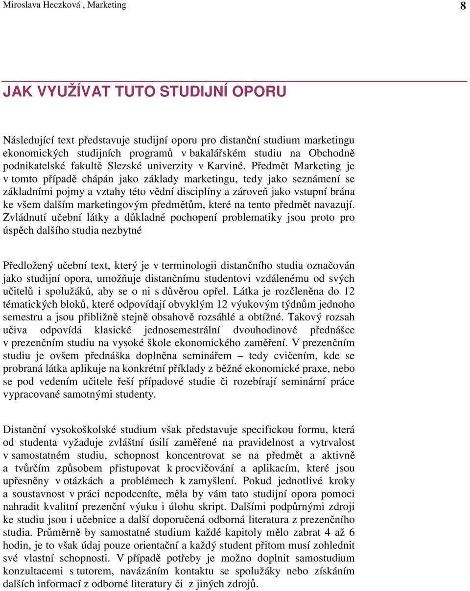 Pedmt Marketing je v tomto pípad chápán jako základy marketingu, tedy jako seznámení se základními pojmy a vztahy této vdní disciplíny a zárove jako vstupní brána ke všem dalším marketingovým pedmtm,