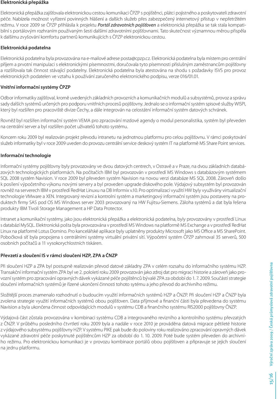 V roce 2009 se ČPZP přihlásila k projektu Portál zdravotních pojišťoven a elektronická přepážka se tak stala kompatibilní s portálovým rozhraním používaným šesti dalšími zdravotními pojišťovnami.