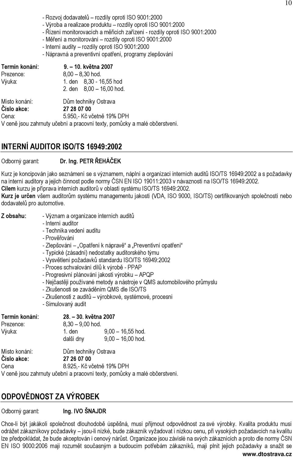 Výuka: 1. den 8,30-16,55 hod 2. den 8,00 16,00 hod. Číslo akce: 27 28 07 00 5.950,- Kč včetně 19% DPH INTERNÍ AUDITOR ISO/TS 16949:2002 Dr. Ing.