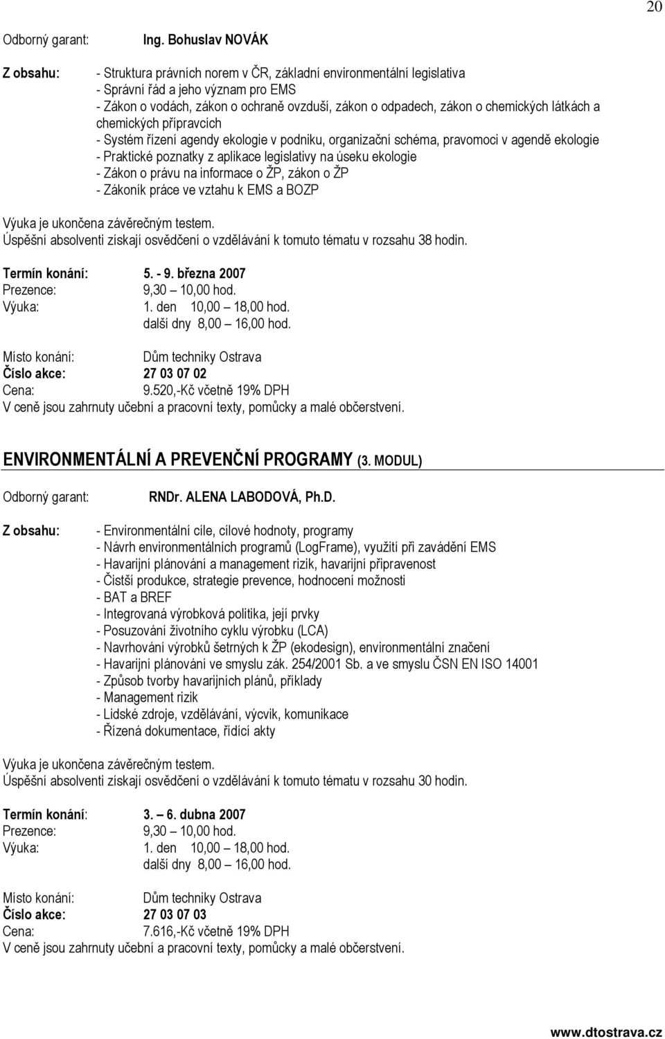 chemických látkách a chemických přípravcích - Systém řízení agendy ekologie v podniku, organizační schéma, pravomoci v agendě ekologie - Praktické poznatky z aplikace legislativy na úseku ekologie -