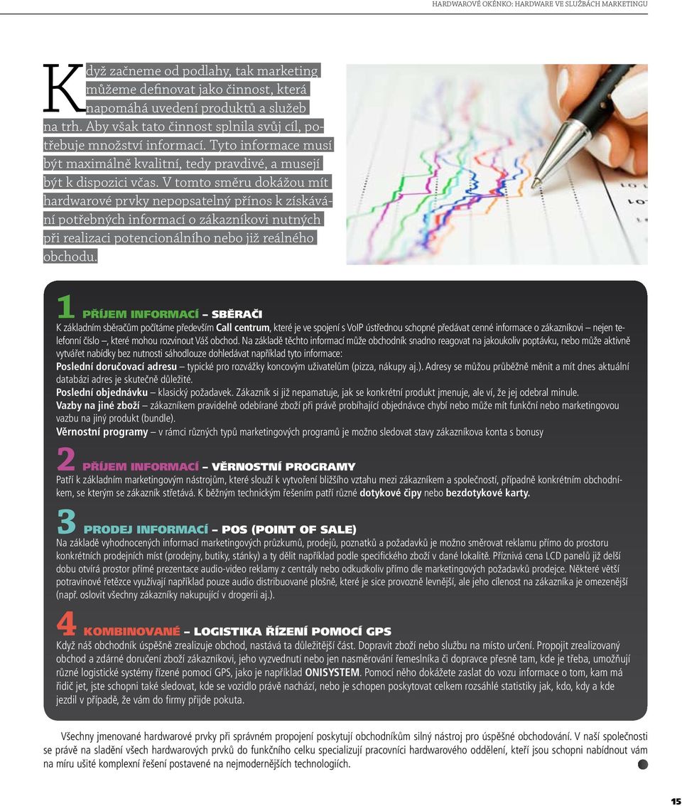 V tomto směru dokážou mít hardwarové prvky nepopsatelný přínos k získávání potřebných informací o zákazníkovi nutných při realizaci potencionálního nebo již reálného obchodu.