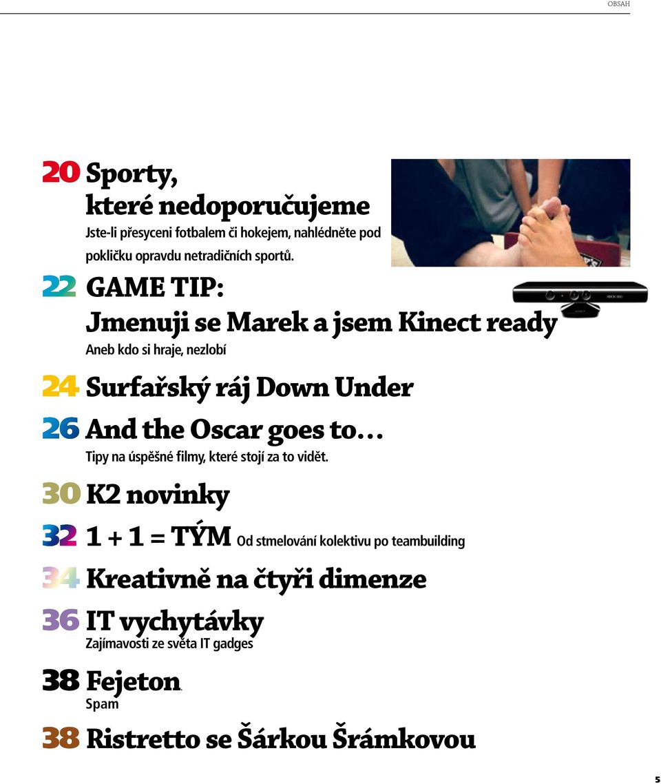 22 GAME TIP: Jmenuji se Marek a jsem Kinect ready Aneb kdo si hraje, nezlobí 24 Surfařský ráj Down Under 26 And the Oscar goes