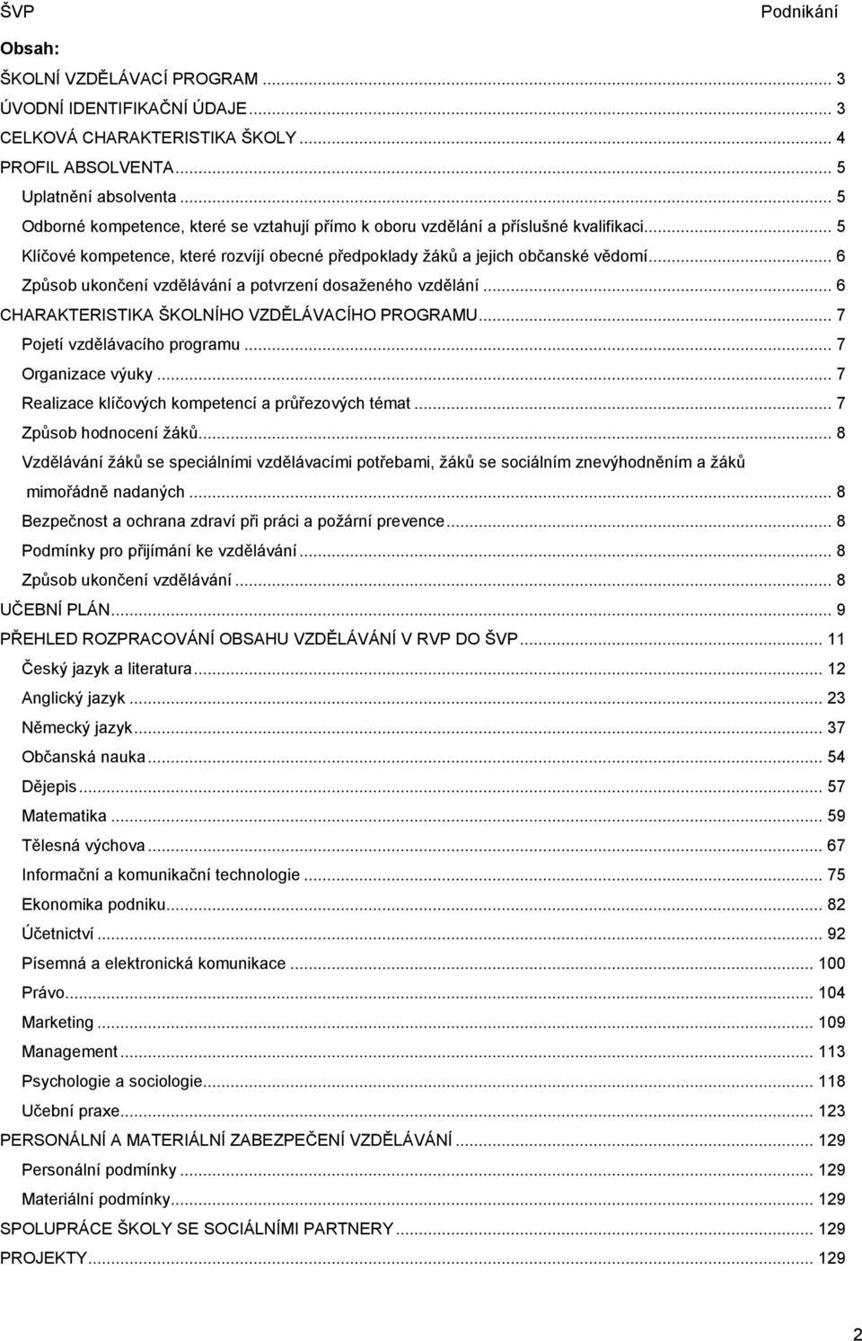 .. 6 Způsob ukončení vzdělávání a potvrzení dosaženého vzdělání... 6 CHARAKTERISTIKA ŠKOLNÍHO VZDĚLÁVACÍHO PROGRAMU... 7 Pojetí vzdělávacího programu... 7 Organizace výuky.